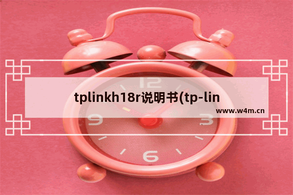 tplinkh18r说明书(tp-linktl-h18e如何设置)