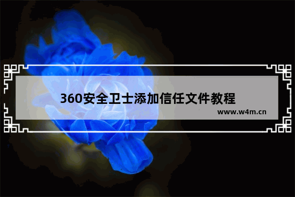 360安全卫士添加信任文件教程