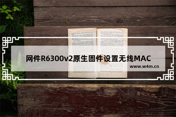 网件R6300v2原生固件设置无线MAC地址过滤图文教程