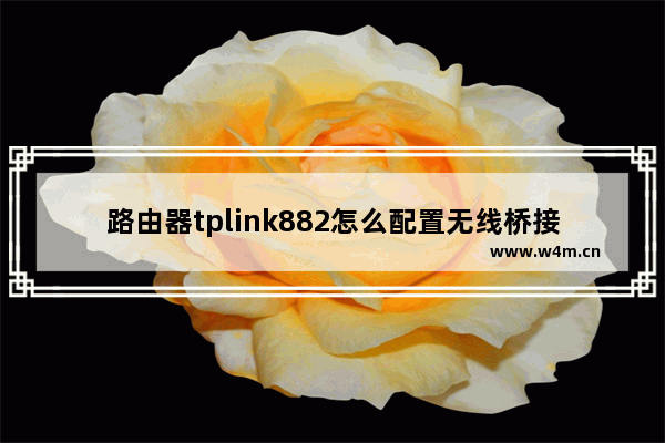 路由器tplink882怎么配置无线桥接