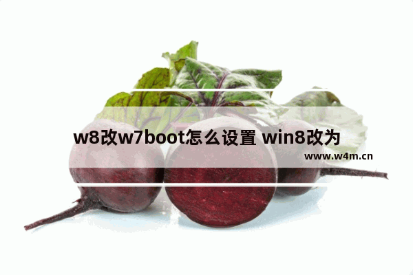 w8改w7boot怎么设置 win8改为win7 bios