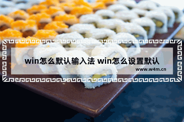 win怎么默认输入法 win怎么设置默认输入法