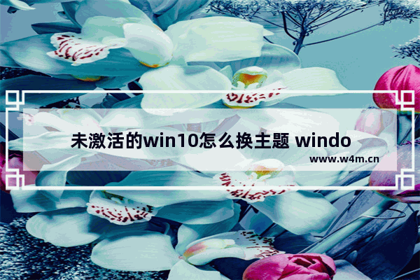 未激活的win10怎么换主题 windows10未激活怎么换主题