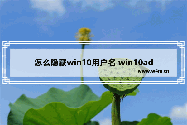 怎么隐藏win10用户名 win10administrator账户怎么隐藏