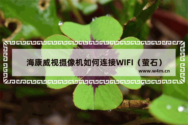 海康威视摄像机如何连接WIFI（萤石）