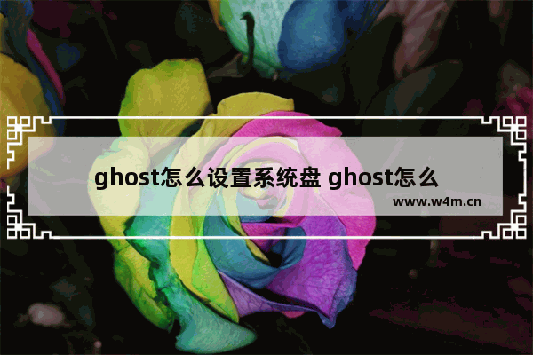 ghost怎么设置系统盘 ghost怎么修改