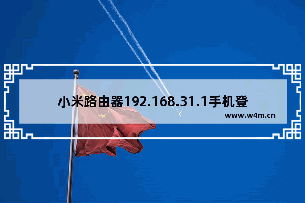 小米路由器192.168.31.1手机登录设置教程(小米路由器192.168.31.1手机登录设置教程)