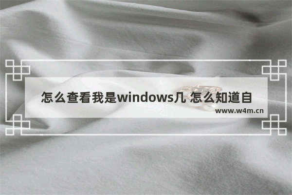 怎么查看我是windows几 怎么知道自己是windows几