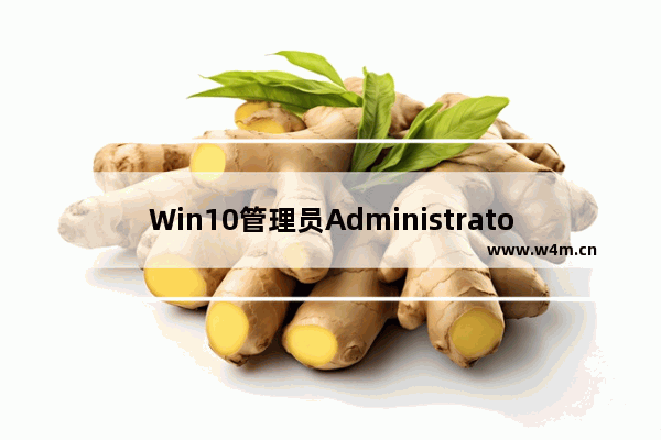 Win10管理员Administrator账户开启方法