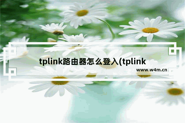 tplink路由器怎么登入(tplink路由器怎样登录)