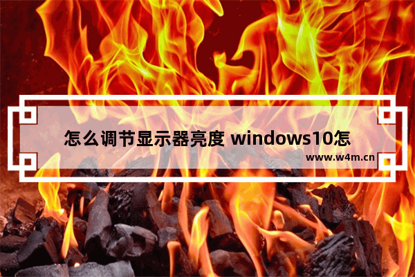 怎么调节显示器亮度 windows10怎么调节显示器亮度