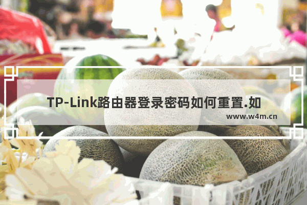 TP-Link路由器登录密码如何重置.如何查看WIFI密码