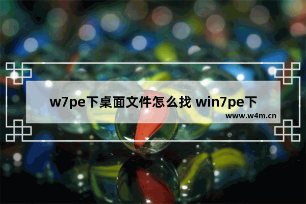 w7pe下桌面文件怎么找 win7pe下桌面文件