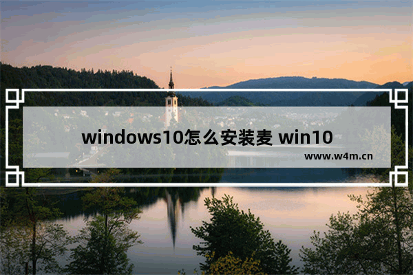 windows10怎么安装麦 win10麦克风驱动怎么安装步骤