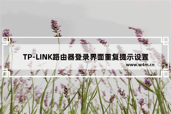 TP-LINK路由器登录界面重复提示设置（输入）管理员密码，怎么办？