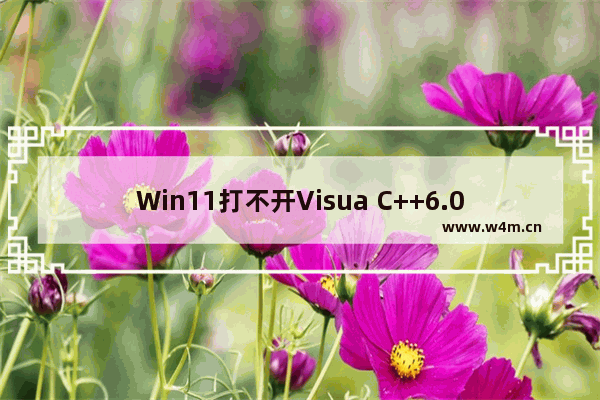 Win11打不开Visua C++6.0解决办法