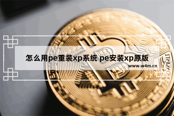 怎么用pe重装xp系统 pe安装xp原版系统教程