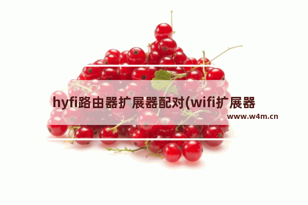 hyfi路由器扩展器配对(wifi扩展器的登录地址)