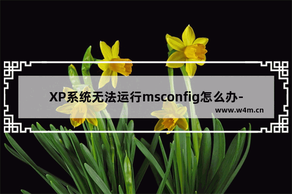 XP系统无法运行msconfig怎么办-