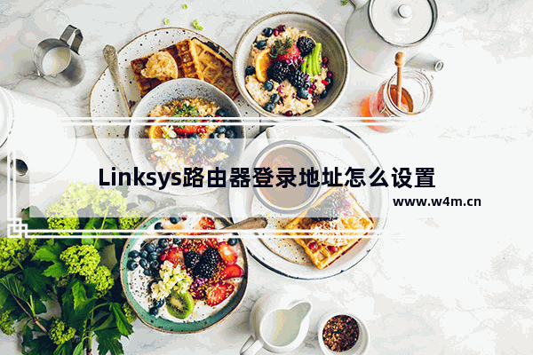 Linksys路由器登录地址怎么设置