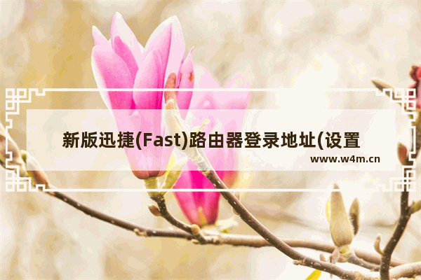 新版迅捷(Fast)路由器登录地址(设置网址)【图】