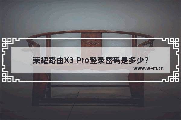 荣耀路由X3 Pro登录密码是多少？