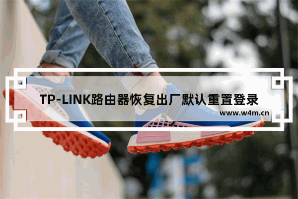 TP-LINK路由器恢复出厂默认重置登录用户名密码教程