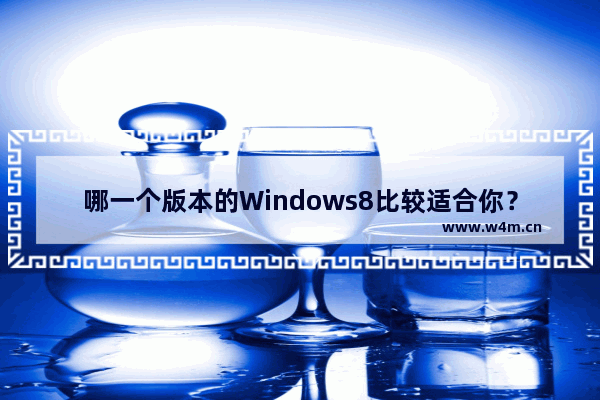 哪一个版本的Windows8比较适合你？