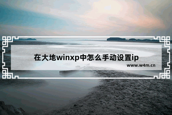 在大地winxp中怎么手动设置ip