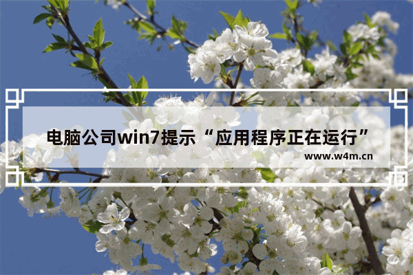 电脑公司win7提示“应用程序正在运行”该如何处理