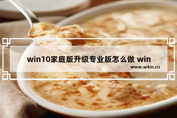 win10家庭版升级专业版怎么做 win10家庭版升级专业版方法步骤