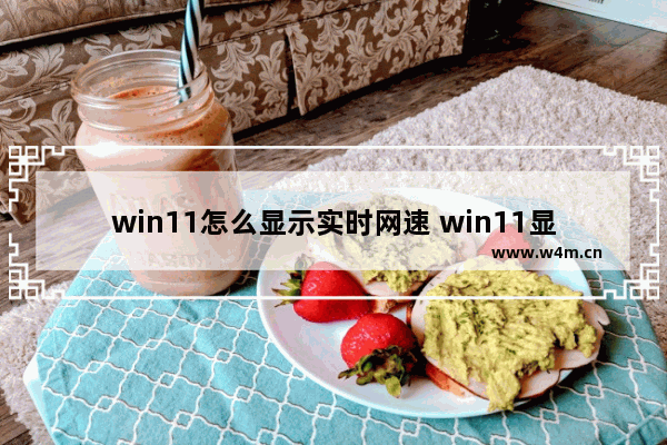 win11怎么显示实时网速 win11显示实时网速方法分享