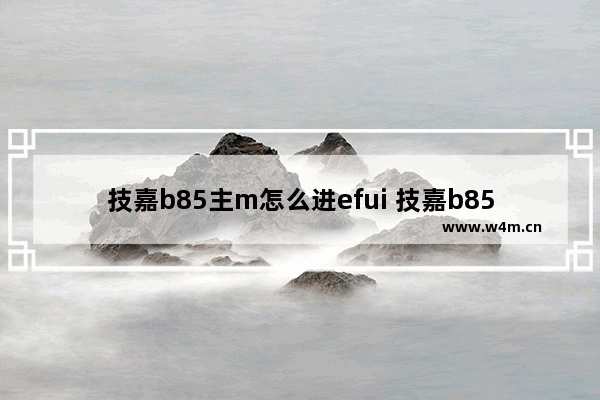 技嘉b85主m怎么进efui 技嘉b85md3v怎么进bios