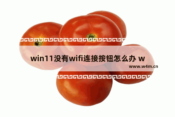 win11没有wifi连接按钮怎么办 win11没有wifi连接按钮解决方法