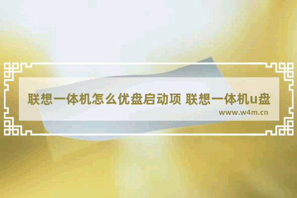 联想一体机怎么优盘启动项 联想一体机u盘启动项设置