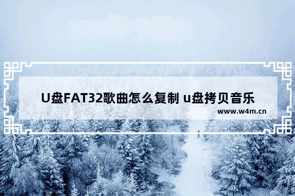 U盘FAT32歌曲怎么复制 u盘拷贝音乐怎么弄