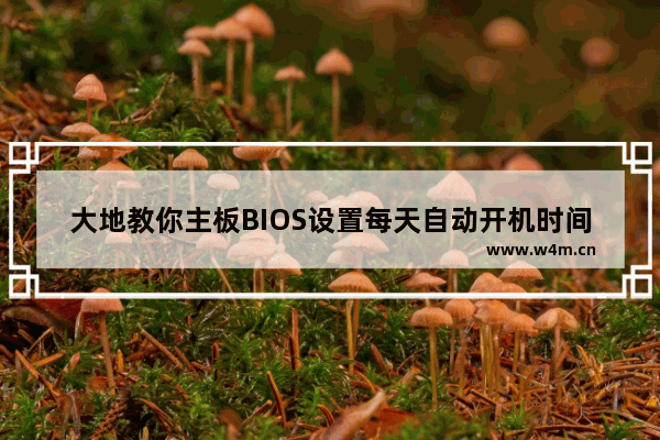 大地教你主板BIOS设置每天自动开机时间