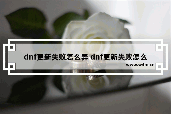 dnf更新失败怎么弄 dnf更新失败怎么回事