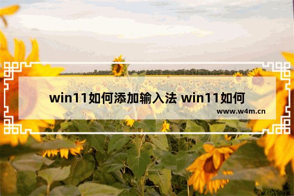 win11如何添加输入法 win11如何添加输入法方法介绍