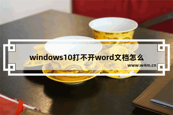 windows10打不开word文档怎么办 windows10打不开word文档解决方法