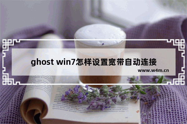 ghost win7怎样设置宽带自动连接