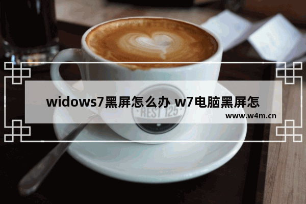 widows7黑屏怎么办 w7电脑黑屏怎么办