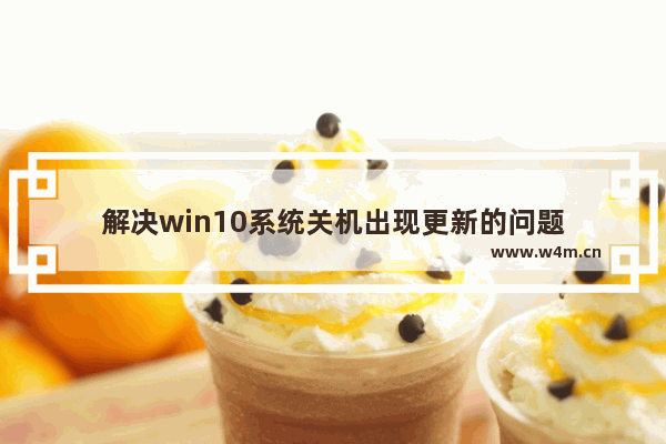 解决win10系统关机出现更新的问题