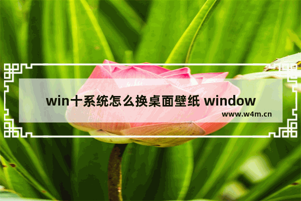 win十系统怎么换桌面壁纸 window10系统怎么更换桌面壁纸