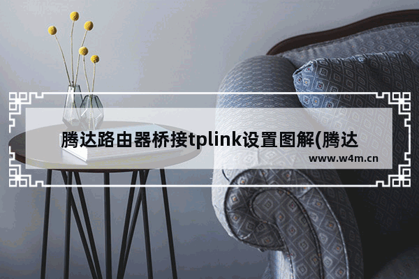 腾达路由器桥接tplink设置图解(腾达路由器怎么桥接tp路由器)