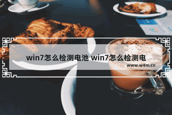 win7怎么检测电池 win7怎么检测电池健康