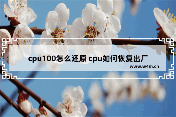 cpu100怎么还原 cpu如何恢复出厂设置