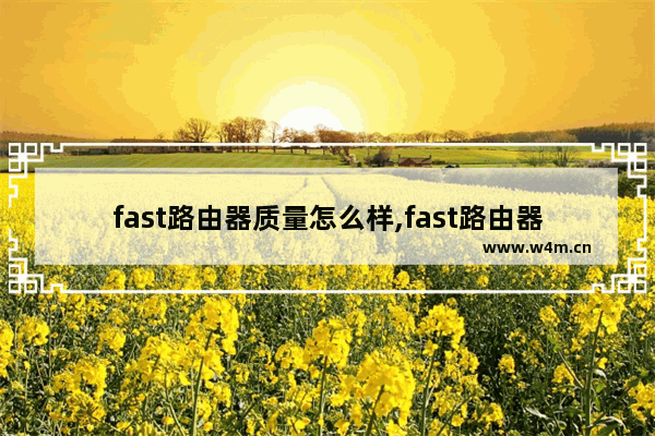 fast路由器质量怎么样,fast路由器重启后没有恢复出厂设置怎么回事