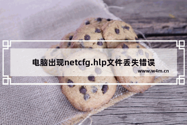 电脑出现netcfg.hlp文件丢失错误如何处理