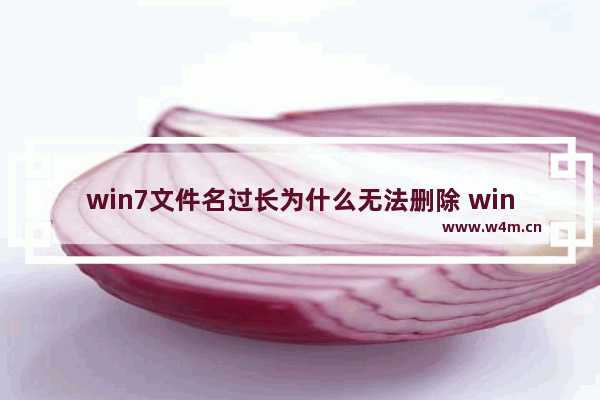 win7文件名过长为什么无法删除 win7文件名过长删除方法教程